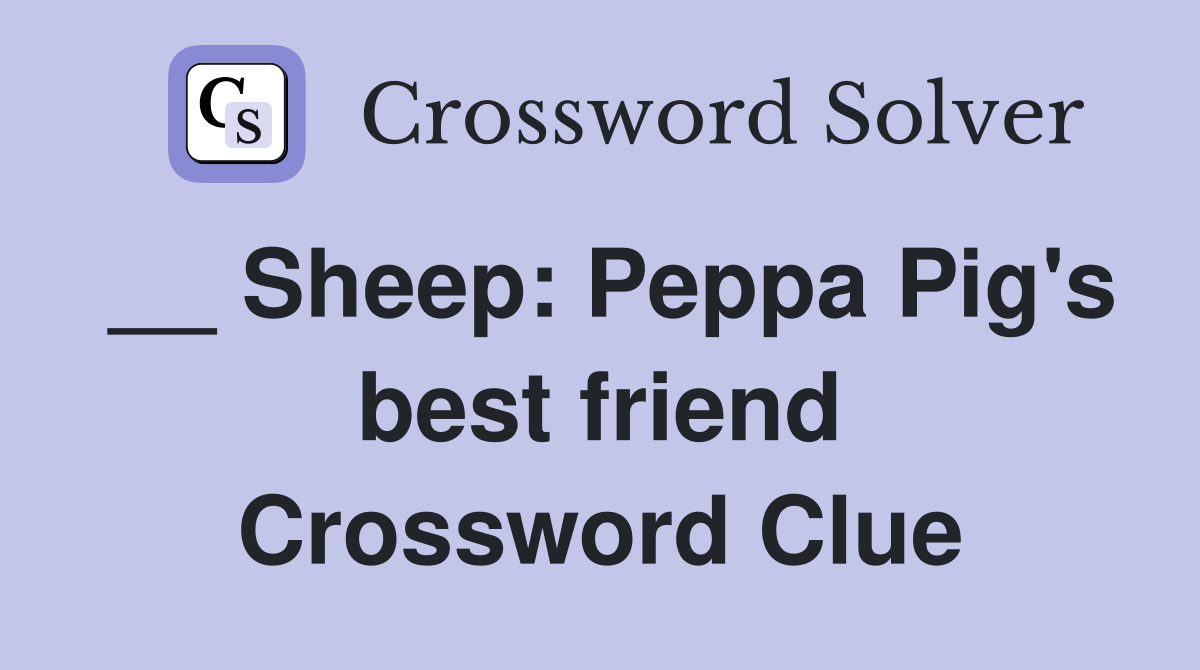  sheep peppa pig s best friend crossword clue answers crossword